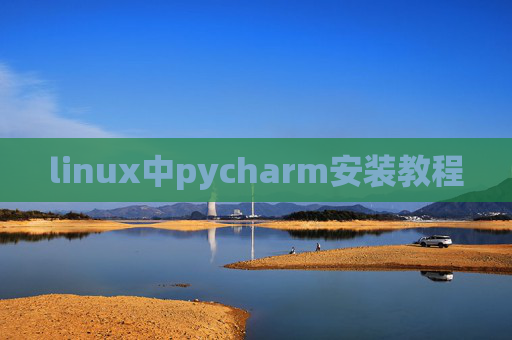 linux中pycharm安装教程 linux中pycharm安装教程